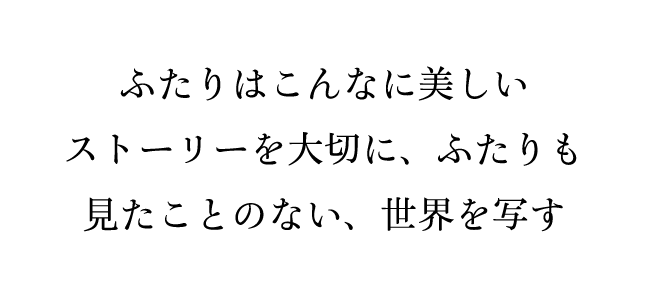 ふたりはこんなに美しい ストーリーを大切に、ふたりも見たことのない、世界を写す